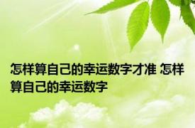 怎样算自己的幸运数字才准 怎样算自己的幸运数字