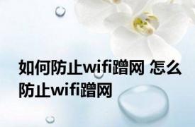 如何防止wifi蹭网 怎么防止wifi蹭网