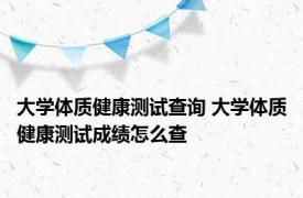 大学体质健康测试查询 大学体质健康测试成绩怎么查