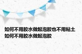 如何不用胶水做起泡胶也不用粘土 如何不用胶水做起泡胶