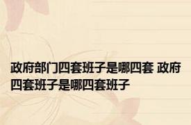 政府部门四套班子是哪四套 政府四套班子是哪四套班子