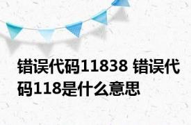 错误代码11838 错误代码118是什么意思