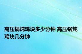 高压锅炖鸡块多少分钟 高压锅炖鸡块几分钟