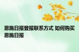 恩施日报登报联系方式 如何购买恩施日报