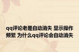 qq评论老是自动消失 显示操作频繁 为什么qq评论会自动消失