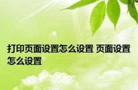 打印页面设置怎么设置 页面设置怎么设置