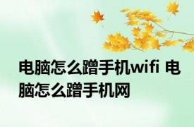 电脑怎么蹭手机wifi 电脑怎么蹭手机网