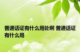 普通话证有什么用处啊 普通话证有什么用