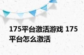 175平台激活游戏 175平台怎么激活