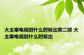 大主宰电视剧什么时候出第二部 大主宰电视剧什么时候出