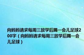 向妈妈请求每周三放学后踢一会儿足球200字（向妈妈请求每周三放学后踢一会儿足球）