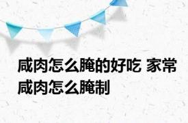 咸肉怎么腌的好吃 家常咸肉怎么腌制