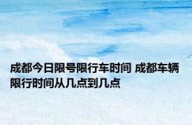 成都今日限号限行车时间 成都车辆限行时间从几点到几点