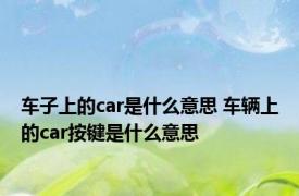 车子上的car是什么意思 车辆上的car按键是什么意思