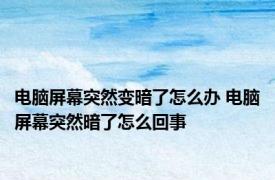 电脑屏幕突然变暗了怎么办 电脑屏幕突然暗了怎么回事