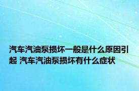 汽车汽油泵损坏一般是什么原因引起 汽车汽油泵损坏有什么症状