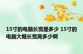 15寸的电脑长宽是多少 15寸的电脑大概长宽高多少啊