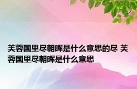 芙蓉国里尽朝晖是什么意思的尽 芙蓉国里尽朝晖是什么意思