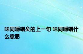 味同嚼蜡矣的上一句 味同嚼蜡什么意思