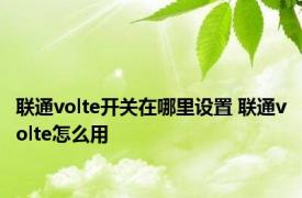 联通volte开关在哪里设置 联通volte怎么用