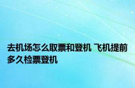 去机场怎么取票和登机 飞机提前多久检票登机