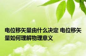 电位移矢量由什么决定 电位移矢量如何理解物理意义