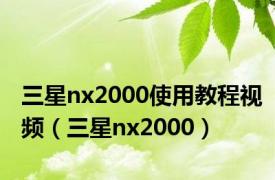 三星nx2000使用教程视频（三星nx2000）