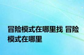 冒险模式在哪里找 冒险模式在哪里