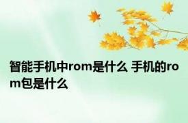 智能手机中rom是什么 手机的rom包是什么