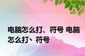 电脑怎么打、符号 电脑怎么打丶符号