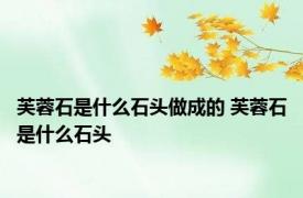 芙蓉石是什么石头做成的 芙蓉石是什么石头