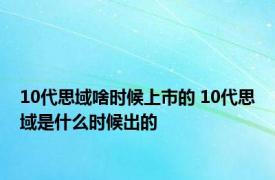 10代思域啥时候上市的 10代思域是什么时候出的