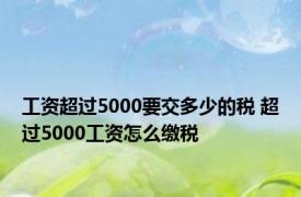 工资超过5000要交多少的税 超过5000工资怎么缴税