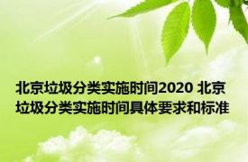 北京垃圾分类实施时间2020 北京垃圾分类实施时间具体要求和标准