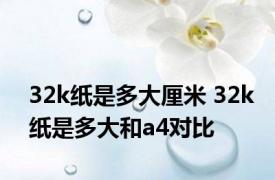 32k纸是多大厘米 32k纸是多大和a4对比