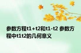 参数方程t1+t2和t1-t2 参数方程中t1t2的几何意义