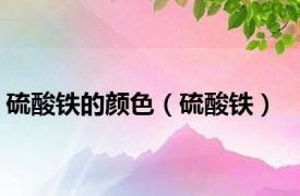 硫酸铁的颜色（硫酸铁）