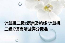 计算机二级c语言及格线 计算机二级C语言笔试评分标准