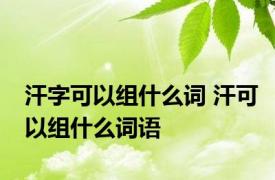 汗字可以组什么词 汗可以组什么词语