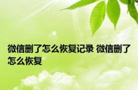 微信删了怎么恢复记录 微信删了怎么恢复