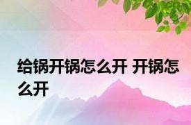 给锅开锅怎么开 开锅怎么开