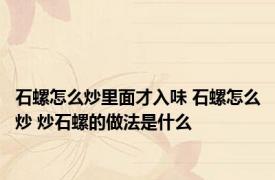 石螺怎么炒里面才入味 石螺怎么炒 炒石螺的做法是什么