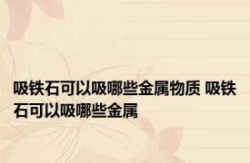 吸铁石可以吸哪些金属物质 吸铁石可以吸哪些金属