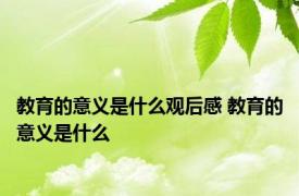 教育的意义是什么观后感 教育的意义是什么