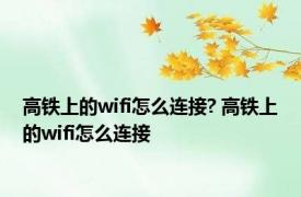 高铁上的wifi怎么连接? 高铁上的wifi怎么连接