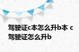 驾驶证c本怎么升b本 c驾驶证怎么升b