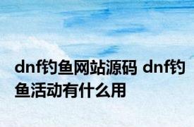 dnf钓鱼网站源码 dnf钓鱼活动有什么用