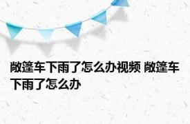 敞篷车下雨了怎么办视频 敞篷车下雨了怎么办