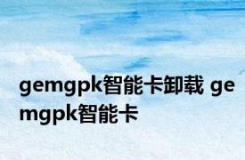 gemgpk智能卡卸载 gemgpk智能卡 