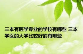 三本有医学专业的学校有哪些 三本学医的大学比较好的有哪些